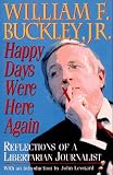 Happy Days Were Here Again: Reflections of a Libertarian Journalist (1558504710) by Buckley, William F.