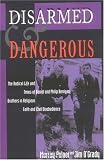Disarmed And Dangerous: The Radical Life And Times Of Daniel And Philip Berrigan, Brothers In Religious Faith And Civil Disobedience