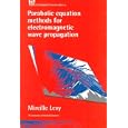 Parabolic Equation Methods for Electromagnetic Wave Propagation (Electromagnetic Waves Series) by M. Levy