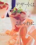デザートは、おしゃれに。―失敗なく手早くできて、夢見るおいしさ45レシピ