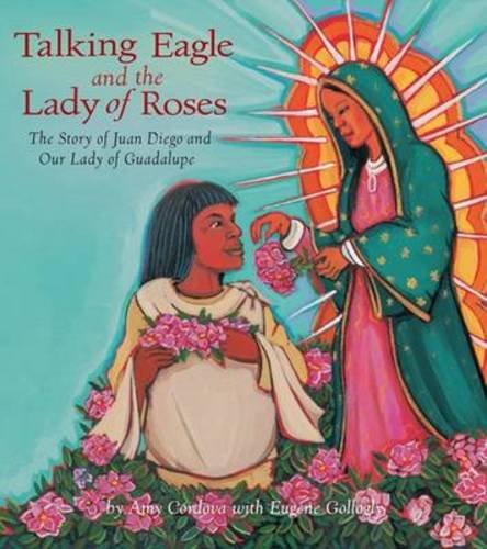Talking Eagle and the Lady of Roses: The Story of Juan Diego and Our Lady of Guadalupe