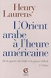 L'Orient arabe � l'heure am�ricaine : De la guerre du Golfe � la guerre d'Irak