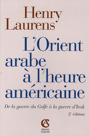 L'Orient arabe à l'heure américaine : De la guerre du Golfe à la guerre d'Irak