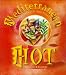 Mediterranean Hot: Spicy Recipes from Southern Italy, Greece, Turkey & North Africa