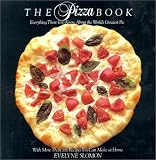 The Pizza Book: Everything There Is To Know About the Worlds Greatest Pie