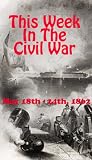 This Week in the Civil War - May 18th - 24th, 1862
