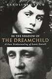 Lewis Carroll - In the Shadow of the Dreamchild: New Understanding of Lewis Carroll