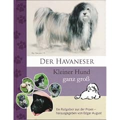 Der Havaneser Kleiner Hund ganz gro�: Ein Ratgeber aus der Praxis - herausgegeben von Edgar August