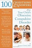 100 Questions & Answers About Your Childs Obsessive Compulsive Disorder