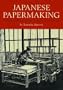 Japanese Papermaking: Traditions, Tools, and Techniques