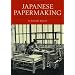 Japanese Papermaking: Traditions, Tools, Techniques