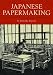 Japanese Papermaking: Traditions, Tools, and Techniques