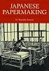Japanese Papermaking: Traditions, Tools, Techniques