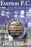 Everton F.C.: The Men from the Hill Country - The Development of Everton Football Club During the Reign of Queen Victoria