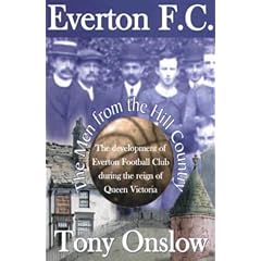 Everton F.C.: The Men from the Hill Country - The Development of Everton Football Club During the Reign of Queen Victoria