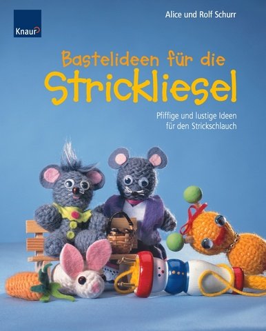 Bastelideen für die Strickliesel: Pfiffige und lustige Tipps für den Strickschlauch