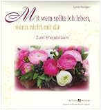 Mit wem sollte ich leben, wenn nicht mit dir: Segen zum Ehejubil&auml;um