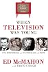 When Television Was Young: The Inside Story with Memories by Legends of the Small Screen