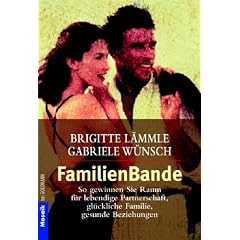 FamilienBande: So gewinnen Sie Raum f�r lebendige Partnerschaft, gl�ckliche Familie, gesunde Beziehungen