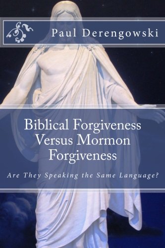 Biblical Forgiveness Versus Mormon Forgiveness: Why the Latter-day Saint Will Die in His Sins