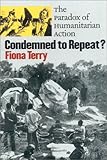 Condemned to Repeat?: The Paradox of Humanitarian Action