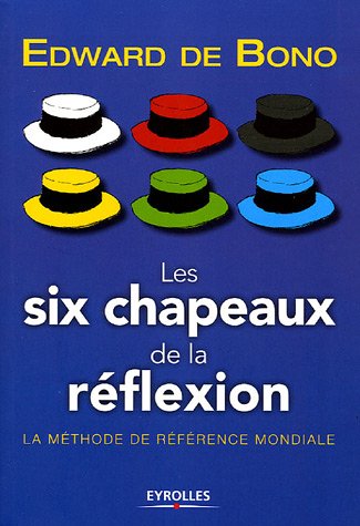 Les six chapeaux de la r�flexion : La m�thode de r�f�rence mondiale
