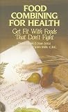 Food Combining for Health: Get Fit with Foods that Don't Fight