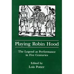Playing Robin Hood: The Legend as Performance in Five Centuries
