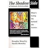 The Shadow Side of Intimate Relationships: What's Going on Behind the Scene Doug Moseley, Naomi Mosely and John Niendorff