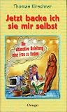 Produkt-Bild: Jetzt backe ich sie mir selbst: Die ultimative Anleitung eine Frau zu finden
