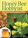 Honey Bee Hobbyist: The Care and Keeping of Bees (Hobby Farm)