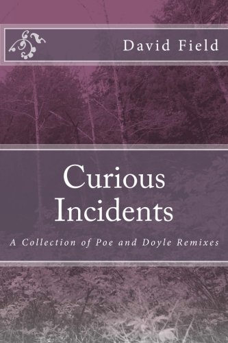 Curious Incidents: A Collection of Poe and Doyle Remixes, by David Field