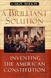 A Brilliant Solution : Inventing The American Constitution