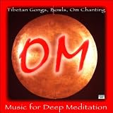 Om - Tibetan Relaxation Om: Tibetan Gongs, Bowls, Om Chanting and Music for Deep Meditation