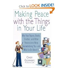 Making Peace with the Things in Your Life: Why Your Papers, Books, Clothes, and Other Possessions Keep Overwhelming You and What to Do About It