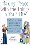 Making Peace with the Things in Your Life: Why Your Papers, Books, Clothes, and Other Possessions Keep Overwhelming You and What to Do About It