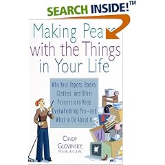 Making Peace with the Things in Your Life: Why Your Papers, Books, Clothes, and Other Possessions Keep Overwhelming You and What to Do About It
