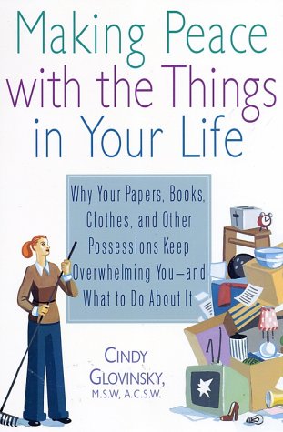 Making Peace with the Things in Your Life: Why Your Papers, Books, Clothes, and Other Possessions Keep Overwhelming You and What to Do About It