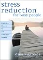 Stress Reduction for Busy People: Finding Peace in an Anxious World