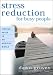 Stress Reduction for Busy People: Finding Peace in an Anxious World