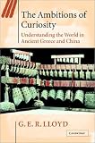 The Ambitions of Curiosity: Understanding the World in Ancient Greece and China (Ideas in Context)