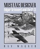 MUSTANG DESIGNER: Edgar Schmued and the P-51