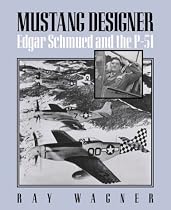 MUSTANG DESIGNER: Edgar Schmued and the P-51
