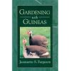Gardening with Guineas: A Step-By-Step Guide to Raising Guinea Fowl on a Small Scale