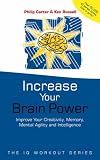 Increase Your Brainpower: Improve Your Creativity Memory, Mental Agility and Intelligence (The IQ Workout Series)