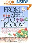 From Seed To Bloom: How to Grow over 500 Annuals, Perennials & Herbs