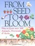 From Seed to Bloom: How to Grow over 500 Annuals, Perennials, & Herbs