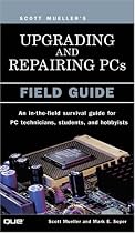 Upgrading and Repairing PCs: Field Guide (Upgrading & Repairing PC's)