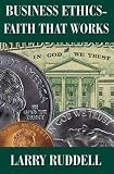 Business Ethics--Faith That Works: Leading Your Company to Long Term Success