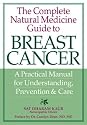The Complete Natural Medicine Guide to Breast Cancer: A Practical Manual for Understanding, Prevention and Care (Complete Natural Medicine Gde)